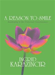 A Reason to Smile Awakening to the Universal Consciousness,1448978408,9781448978403