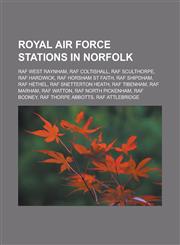 Royal Air Force Stations in Norfolk RAF West Raynham, RAF Coltishall, RAF Sculthorpe, RAF Hardwick, RAF Horsham St Faith, RAF Shipdham, RAF Hethel, R,1155720679,9781155720678