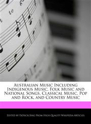 Australian Music Including   Indigenous Music,   Folk Music and National Songs,   Classical Music,    Pop and Rock, and Country Music,1286819814,9781286819814