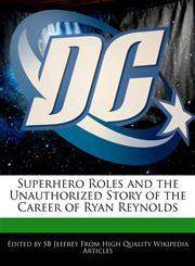 Superhero Roles and the Unauthorized Story of the Career of Ryan Reynolds,1270820214,9781270820215