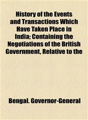History of the Events and Transactions Which Have Taken Place in India; Containing the Negotiations of the British Government, Relative to the,1154731847,9781154731842