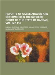 Reports of cases argued and determined in the Supreme court of the state of Kansas Volume 110,1236980476,9781236980472