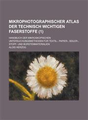 Mikrophotographischer Atlas Der Technisch Wichtigen Faserstoffe; Handbuch Der Mikroskopischen Untersuchungsmethoden Fur Textil-, Papier-, Seiler-, Sto,123454850X,9781234548506