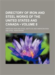 Directory of Iron and Steel Works of the United States and Canada (Volume 8),1154380238,9781154380231