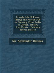 Travels Into Bokhara Being the Account of a Journey from India to Cabool, Tartary and Persia - Primary Source Edition,1294873717,9781294873716