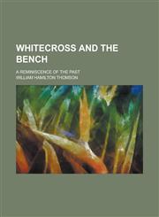 Whitecross and the Bench; A Reminiscence of the Past,1236980298,9781236980298