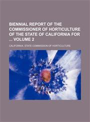 Biennial report of the Commissioner of Horticulture of the State of California for  Volume 2,1130986209,9781130986204