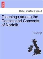 Gleanings among the Castles and Convents of Norfolk.,1240916191,9781240916191