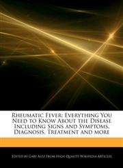 Rheumatic Fever Everything You Need to Know About the Disease Including Signs and Symptoms, Diagnosis, Treatment and more,1276152221,9781276152228