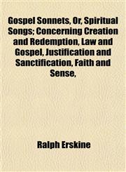 Gospel Sonnets, Or, Spiritual Songs; Concerning Creation and Redemption, Law and Gospel, Justification and Sanctification, Faith and Sense,,1152534084,9781152534087