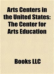 Arts Centers in the United States Arts Centers in Arizona, Arts Centers in California, Arts Centers in Connecticut, Arts Centers in Florida,115777136X,9781157771364