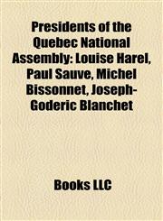 Presidents of the Quebec National Assembly Louise Harel, Paul Sauvé, Michel Bissonnet, Joseph-Goderic Blanchet,1155257294,9781155257297