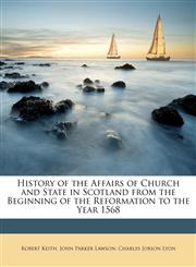 History of the Affairs of Church and State in Scotland from the Beginning of the Reformation to the Year 1568,1146901496,9781146901499