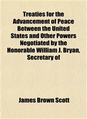 Treaties for the Advancement of Peace Between the United States and Other Powers Negotiated by the Honorable William J. Bryan, Secretary of,1152080431,9781152080430