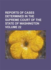 Reports of cases determined in the Supreme Court of the state of Washington Volume 22,1236876369,9781236876362