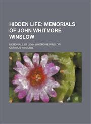 Hidden Life; Memorials of John Whitmore Winslow. Memorials of John Whitmore Winslow,1150666595,9781150666599