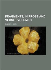 Fragments, in Prose and Verse (Volume 1),1154122352,9781154122350
