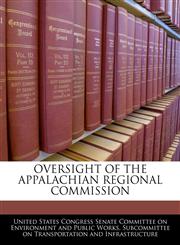 OVERSIGHT OF THE APPALACHIAN REGIONAL COMMISSION,1240464207,9781240464203