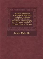William Makepeace Thackeray; A Biography Including Hitherto Uncollected Letters & Speeches & a Bibliography of 1300 Items Volume 1 - Primary Source Ed,1287887619,9781287887614