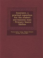 Insurance, a Practical Exposition for the Student and Business Man; - Primary Source Edition,1295342162,9781295342167