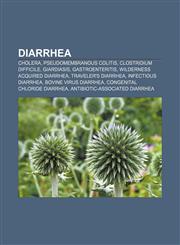 Diarrhea Cholera, Pseudomembranous colitis, Clostridium difficile, Giardiasis, Gastroenteritis, Wilderness acquired diarrhea,1233437372,9781233437375