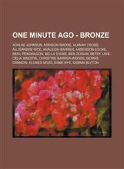 One Minute Ago - Bronze Adalae Johnson, Addison Rhode, Alanah Cross, Allisandre Rice, Analeigh Barren, Anderson Locke, Beau Pendragon, Bella Evans, Ben Dorian, Betsy Lave, Celia Maestri, Christine Barren-Woods, Dennis Dannow, Eluned Moss, Esme Rye,123465265X,9781234652654