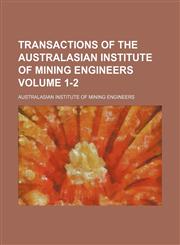 Transactions of the Australasian Institute of Mining Engineers Volume 1-2,1130243982,9781130243987