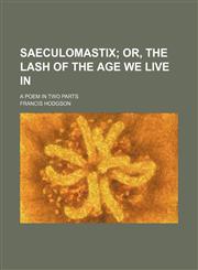 Saeculomastix; Or, the Lash of the Age We Live In. a Poem in Two Parts,115142692X,9781151426925
