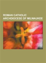 Roman Catholic Archdiocese of Milwaukee Timothy Michael Dolan, Aloisius Joseph Muench, Samuel Stritch, Rembert Weakland, Holy Hill National Shrine of,1230506411,9781230506418