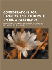 Considerations for Bankers, and Holders of United States Bonds,1230458417,9781230458410