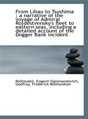From Libau to Tsushima ; a narrative of the voyage of Admiral Rojdestvensky's fleet to eastern seas,,1110786360,9781110786367