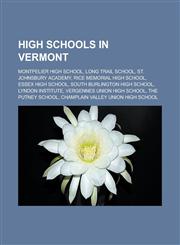 High schools in Vermont Montpelier High School, Long Trail School, St. Johnsbury Academy, Rice Memorial High School, Essex High School, South Burlington High School, Lyndon Institute, Vergennes Union High School, The Putney School,1157248578,9781157248576