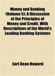 Money and Banking (Volume 5); A Discussion of the Principles of Money and Credit, With Descriptions of the World's Leading Banking Systems,1152788396,9781152788398