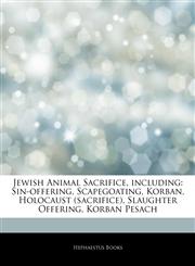 Articles On Jewish Animal Sacrifice, including Sin-offering, Scapegoating, Korban, Holocaust (sacrifice), Slaughter Offering, Korban Pesach,1243200839,9781243200839