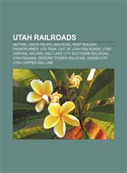 Utah railroads Amtrak, Union Pacific Railroad, BNSF Railway, FrontRunner, UTA TRAX, List of Utah railroads, Utah Central Railway,1156627966,9781156627969
