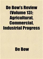 De Bow's Review (Volume 13); Agricultural, Commercial, Industrial Progress,115222803X,9781152228030
