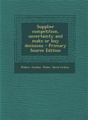 Supplier Competition, Uncertainty and Make or Buy Decisions - Primary Source Edition,1294456962,9781294456964
