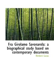 Fra Girolamo Savonarola a biographical study based on contemporary documents,1116356058,9781116356052