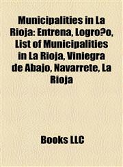 Municipalities in La Rioja Entrena, Logroño, List of Municipalities in La Rioja, Viniegra de Abajo, Navarrete, La Rioja,115591483X,9781155914831