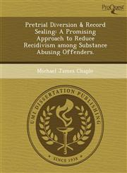 Pretrial Diversion & Record Sealing A Promising Approach to Reduce Recidivism among Substance Abusing Offenders.,1249068134,9781249068136