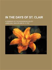 In the Days of St. Clair; A Romance of the Muskingum Valley,1151087297,9781151087294