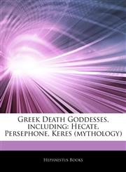 Articles On Greek Death Goddesses, including Hecate, Persephone, Keres (mythology),1242754121,9781242754128