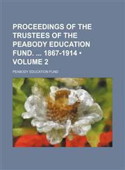 Proceedings of the trustees of the Peabody Education Fund.  1867-1914 (Volume 2),1154361217,9781154361216