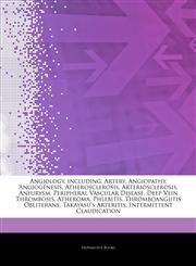 Articles On Angiology, including Artery, Angiopathy, Angiogenesis, Atherosclerosis, Arteriosclerosis, Aneurysm, Peripheral Vascular Disease, Deep Vein Thrombosis, Atheroma, Phlebitis, Thromboangiitis Obliterans, Takayasu's Arteritis,1243281235,9781243281234