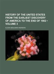 History of the United States From the Earliest Discovery of America to the End of 1902 (Volume 3),1154323919,9781154323917