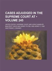 United States Reports; Cases Adjudged in the Supreme Court at ... and Rules Announced at ... Volume 245,1235752054,9781235752056
