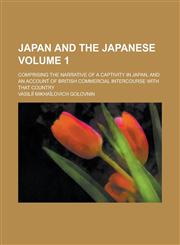 Japan and the Japanese; Comprising the Narrative of a Captivity in Japan, and an Account of British Commercial Intercourse with That Country Volume 1,1234265141,9781234265144