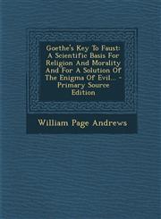 Goethe's Key to Faust A Scientific Basis for Religion and Morality and for a Solution of the Enigma of Evil... - Primary Source Edition,1295475936,9781295475933