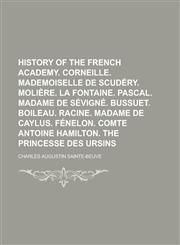 History of the French academy. Corneille. Mademoiselle de Scudéry. Molière. La Fontaine. Pascal. Madame de Sévigné. Bussuet. Boileau. Racine. Madame de Caylus. Fénelon. Comte Antoine Hamilton. The princesse des Ursins,1236948106,9781236948106