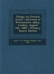 Eulogy on General Grant delivered at Westminster abbey, London, August 4th, 1885 - Primary Source Edition,1295034786,9781295034789